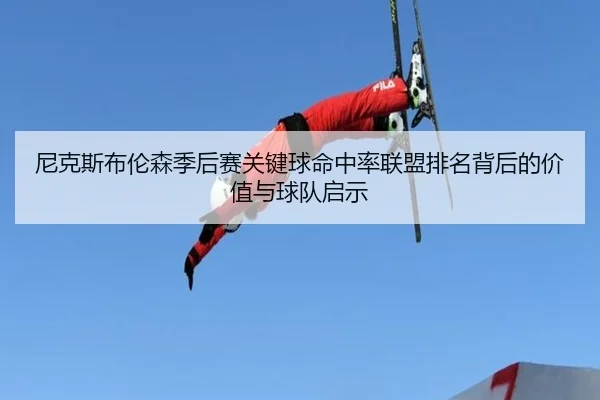 尼克斯布伦森季后赛关键球命中率联盟排名背后的价值与球队启示